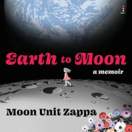 Title: Earth to Moon: A Memoir, Author: Moon Unit Zappa