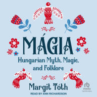 Title: Mágia: Hungarian Myth, Magic, and Folklore, Author: Margit Tóth