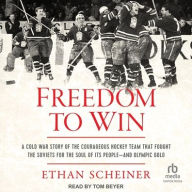 Title: Freedom to Win: A Cold War Story of the Courageous Hockey Team that Fought the Soviets for the Soul of Its People-And Olympic Gold, Author: Ethan Scheiner