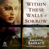 Title: Within These Walls of Sorrow: A Novel of World War II Poland, Author: Amanda Barratt