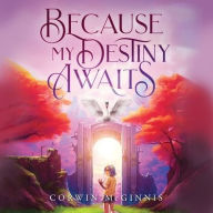 Title: Because My Destiny Awaits, Author: Corwin McGinnis