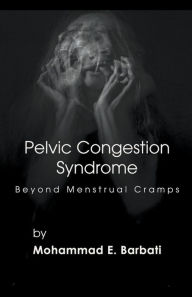 Title: Pelvic Congestion Syndrome - Beyond Menstrual Cramps, Author: Mohammad E Barbati