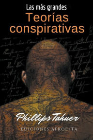 Title: Las más grandes teorías conspirativas, Author: Phillips Tahuer