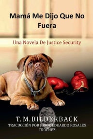 Title: Mamá Me Dijo Que No Fuera - Una Novela De Justice Security, Author: T M Bilderback