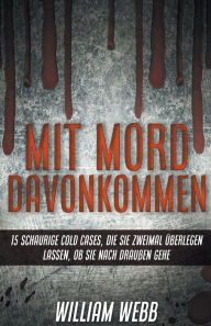 Title: Mit Mord Davonkommen: 15 Schaurige Cold Cases, Die Sie Zweimal Überlegen Lassen, Ob Sie Nach Draußen Gehen, Author: William Webb