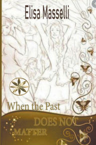 Title: When The Past Does Not Matter, Author: Elisa Masselli