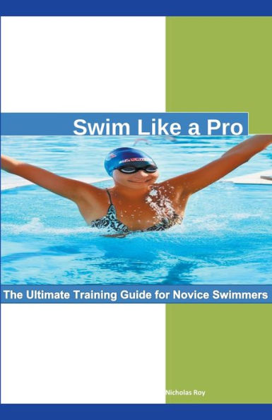 Swim Like a Pro: The Ultimate Training Guide for Novice Swimmers.
