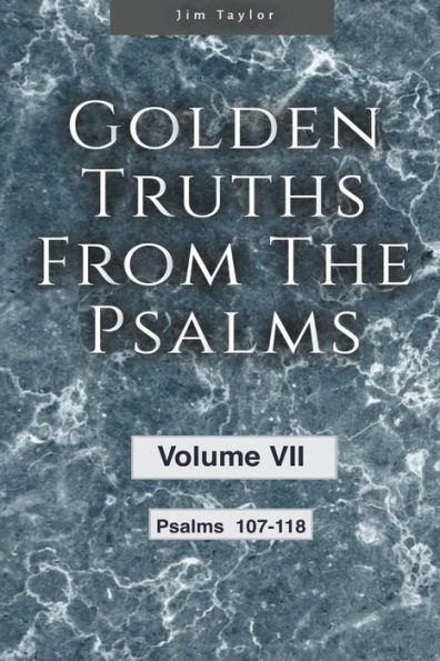 Golden Truths from the Psalms - Volume VII - Psalms 107-118