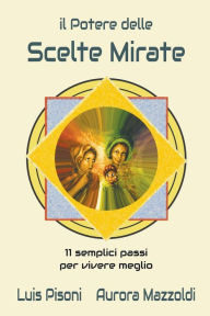 Title: Il Potere delle Scelte Mirate - 11 Semplici Passi per Vivere Meglio, Author: Luis Pisoni