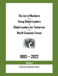 Title: The List of Members of the Young Global Leaders & Global Leaders for Tomorrow of the World Economic Forum: 1993-2022 Volume 1 - Ordered by Member Name, Author: My Two Cents