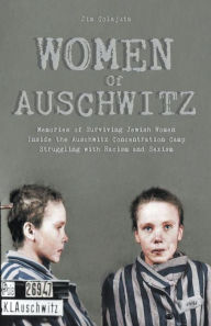 Title: Women Of Auschwitz Memories of Surviving Jewish Women Inside the Auschwitz Concentration Camp Struggling with Racism and Sexism, Author: Jim Colajuta