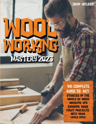Title: Woodworking Mastery 2023, Author: John Wilson