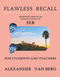 Title: Flawless Recall Expansion Book: Memorize Irregular Conjugations Of SER, For Students And Teachers, Author: Alexander Van Berg