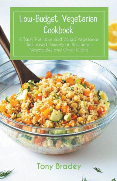 Low-Budget Vegetarian Cookbook a Tasty, Nutritious and Varied Diet Based Primarily of Rice, Beans, Vegetables Other Grains