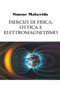 Title: Esercizi di fisica: ottica e elettromagnetismo, Author: Simone Malacrida