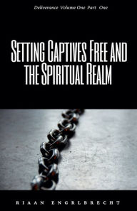 Title: Setting Captives Free and the Spiritual Realm Part One, Author: Riaan Engelbrecht