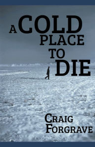 Title: A Cold Place to Die, Author: Craig Forgrave