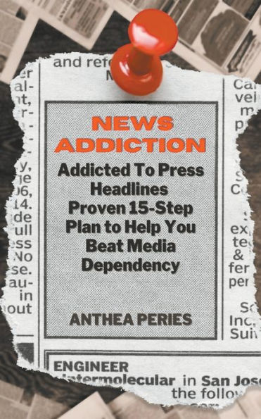 News Addiction: Addicted to Press Headlines: Proven 15-Step Plan Help You Beat Media Dependency