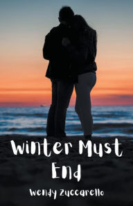 Title: Winter Must End, Author: Wendy Zuccarello