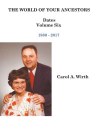 Title: The World of Your Ancestors - Dates - 1980 - 2017, Author: Carol A. Wirth
