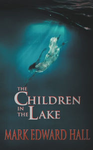 Title: The Children in the Lake, Author: Mark Edward Hall