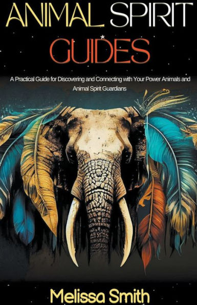 Animal Spirit Guides: A Practical Guide for Discovering and Connecting with Your Power Animals Guardians