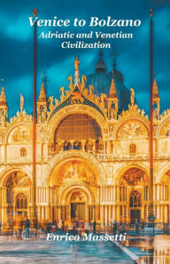 Title: Venice to Bolzano Adriatic and Venetian Civilization, Author: Enrico Massetti