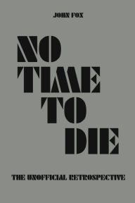 Title: No Time to Die - The Unofficial Retrospective, Author: John Fox