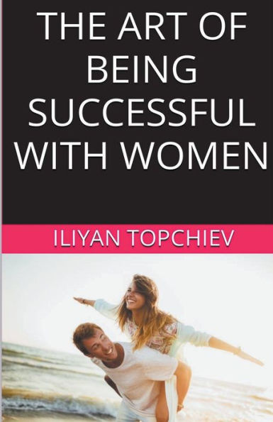 The Art Of Being Successful With Women