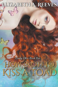 Title: How (Not) to Kiss a Toad, Author: Elizabeth A Reeves