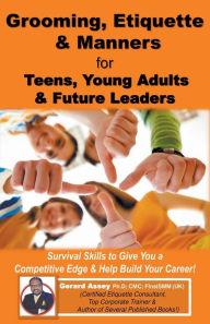 Title: Grooming, Etiquette & Manners for Teens, Young Adults & Future Leaders, Author: Gerard Assey