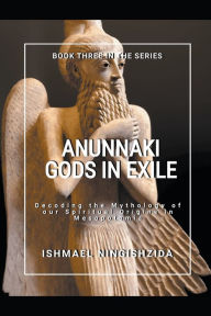 Title: Anunnaki Gods in Exile, Author: Ishmael Ningishzida