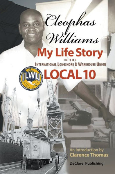 Cleophas Williams My Life Story the International Longshore & Warehouse Union Local 10