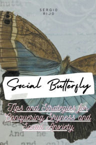 Title: Social Butterfly: Tips and Strategies for Conquering Shyness and Social Anxiety, Author: Sergio Rijo
