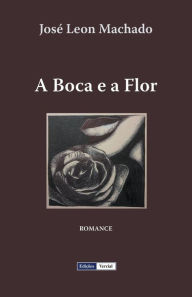 Title: A Boca e a Flor, Author: José Leon Machado