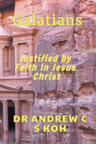 Title: Galatians: Justified by Faith in Jesus Christ, Author: Dr Andrew C S Koh