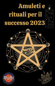 Title: Amuleti e Rituali per il successo 2023, Author: Rubi Astrologa
