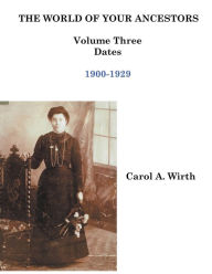 Title: The World of Your Ancestors - Dates - 1900-1929, Author: Carol A. Wirth