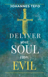 Title: Deliver Your Soul From Evil, Author: Johannes Tefo
