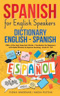 Spanish for English Speakers: Dictionary English - Spanish: 700+ of the Most Important Words / Vocabulary for Beginners with Useful Phrases to Improve Learning - Level A1 - A2