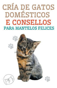 Title: Crï¿½a de Gatos Domï¿½sticos e Consellos Para Mantelos Felices, Author: Edwin Pinto