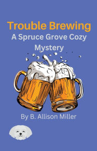 Title: Trouble Brewing, Author: B Allison Miller