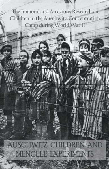 Auschwitz Children and Mengele Experiments the Immoral Atrocious Research on Concentration Camp During World War II