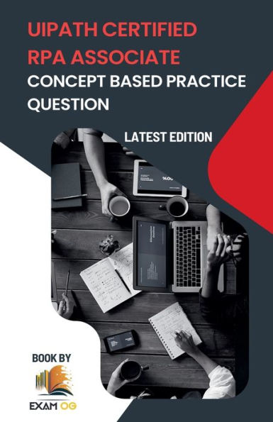 Concept Based Practice Questions for UiPath RPA Associate Certification Latest Edition 2023