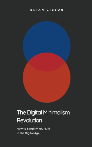 the Digital Minimalism Revolution How to Simplify Your Life Age