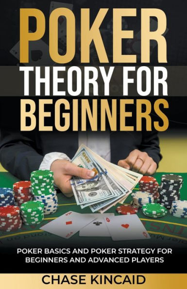 Poker Theory for Beginners: Basics and Strategy Beginners Advanced Players