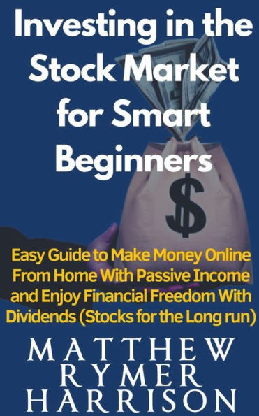 Investing the Stock Market for Smart Beginners Easy Guide to Make Money Online With Passive Income and Enjoy Financial Freedom Dividends (Stocks Long run)