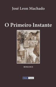 Title: O Primeiro Instante, Author: José Leon Machado
