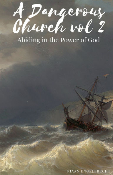 A Dangerous Church Vol 2: Abiding the Power of God