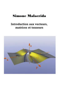 Title: Introduction aux vecteurs, matrices et tenseurs, Author: Simone Malacrida